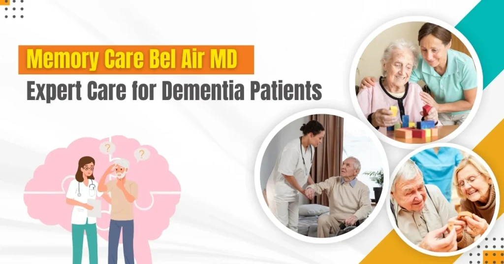 Memory Care Bel Air MD: Expert Care for Dementia Patients