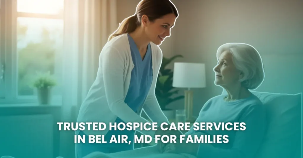 Trusted Hospice Care Services in Bel Air, MD for Families